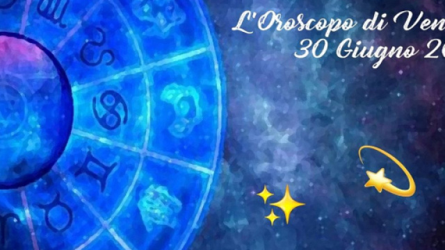 L'oroscopo di venerd&igrave; 30 giugno: Cancro permissivo, Scorpione morbido.