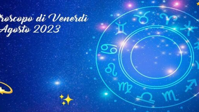 L'oroscopo della giornata di venerd&igrave; 25 agosto 2023.