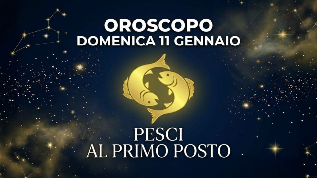 Oroscopo domenica 11 gennaio, Pesci al primo posto