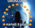 L'oroscopo del giorno, martedì 9 giugno 2026 e classifica: Luna in Ariete, Cancro 5 stelle