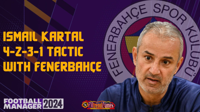 FM24 Ismail Kartal Tactic with Fenerbah&ccedil;e S.K.  FMtrendGames &copy; Creative Commons